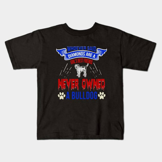 Whoever Said Diamonds Are A Girl's Best Friend Never Owned A Bulldog, Funny dog Gift - If my Bulldog Cant go Shirt, bulldog gift, bulldog shirt, bulldog shirts Kids T-Shirt by YelionDesign